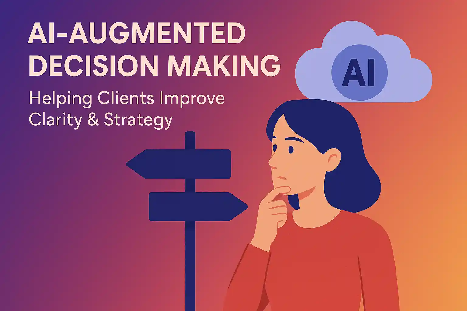 AI-Augmented Decision Making: Helping Clients Improve Clarity & Strategy