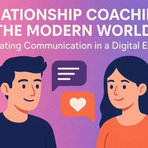 Relationship Coaching in the Modern World Navigating Communication in a Digital Era
